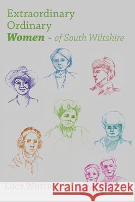 Extraordinary Ordinary Women of South Wiltshire Lucy Whitfield 9781918403015