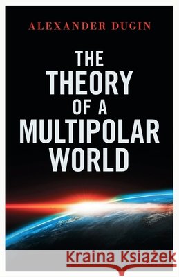 The Theory of a Multipolar World Alexander Dugin 9781918418125