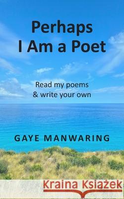 Perhaps I Am a Poet: Read my poems and write your own Gaye Manwaring 9781918422269 New Generation Publishing