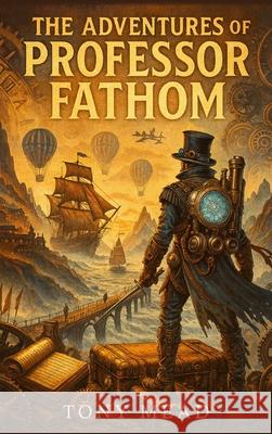 The Adventures of Professor Fathom Tony Mead 9781918422894
