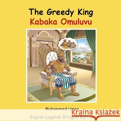 The Greedy King: English-Luganda Bilingual Edition Umar, Mohammed, Nabadda, Betty 9781918460971 Salaam Publishing