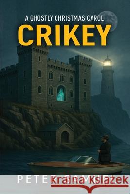 A Ghostly Christmas Carol: Crikey Peter Samuel 9781918475166 Authorssolution.Co.UK