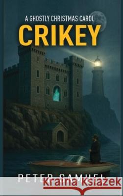 A Ghostly Christmas Carol: Crikey Peter Samuel 9781918475180 Authorssolution.Co.UK