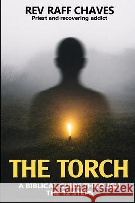 The Torch: A Biblical Guide Through The 12 Steps Raff Chaves 9781918475531