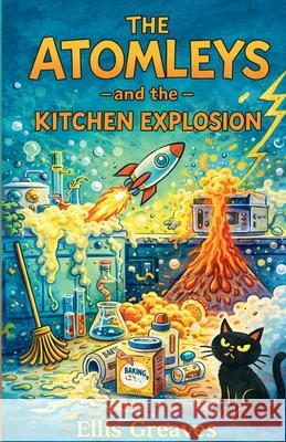 The Atomleys and the Kitchen Explosion Ellis Greaves 9781918483123 Etoiles Bleue an Imprint of Trois Etoiles Pre