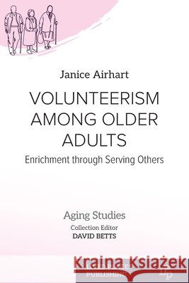 Volunteerism Among Older Adults: Enrichment through Serving Others Janice Airhart 9781918527216 Lived Places