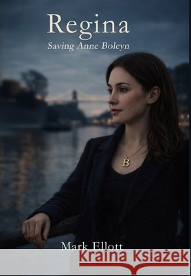 Regina: Saving Anne Boleyn Ellott, Mark 9781918805130 Mark Ellott Books