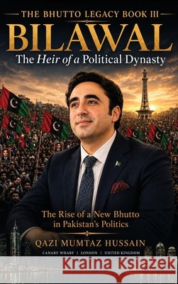 Bilawal The Heir of a Political Dynasty Qazi Mumtaz Hussain 9781918921038