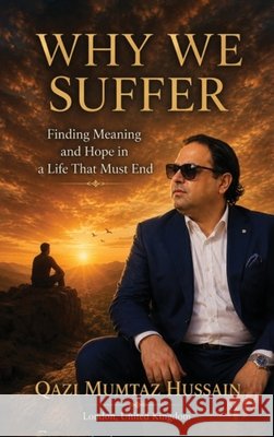 Why We Suffer: Finding Meaning and Hope in a Life That Must End Qazi Mumtaz Hussain 9781918921069
