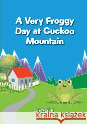 A Very Froggy Day At Cuckoo Mountain C. Eagle 9781919166513