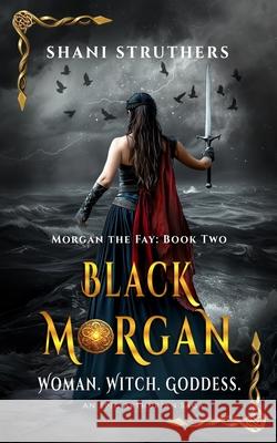 Black Morgan (Morgan the Fay Book 2) An Epic Arthurian Saga Shani Struthers 9781919172743 Authors Reach
