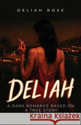 Deliah: A Dark Romance Based on a True Story Deliah Rose 9781919176413 Deliah Rose Publishing