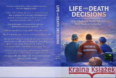 Life And Death Decisions: How Clinicians Really Choose New Medical Technology Shaikh, Amer 9781919185842