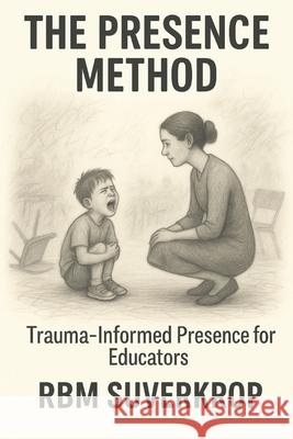 The Presence Method: Trauma-Informed Presence for Educators Rbm Suverkrop 9781919197173 Burnt Protea Society