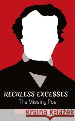 Reckless Excesses: The Missing Poe Matt Stanley 9781919200804