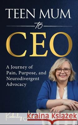 Teen Mum to CEO: A Journey of Pain, Purpose, and Neurodivergent Advocacy Kimberley Ashwin 9781919211909