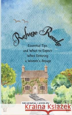 Refuge Ready: Essential Tips and What to Expect When Entering a Women's Refuge Siri Heimda 9781919215556 Grow Brighter Media