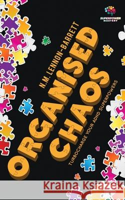Organised Chaos: Turbocharge your ADHD superpowers N. M. Lennon-Barrett 9781919229607 Superpower Mastery