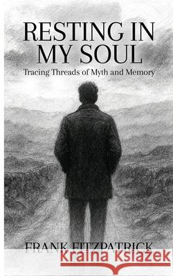 Resting in My Soul: Tracing Threads of Myth and Memory Frank Fitzpatrick 9781919247007 Frank Fitzpatrick
