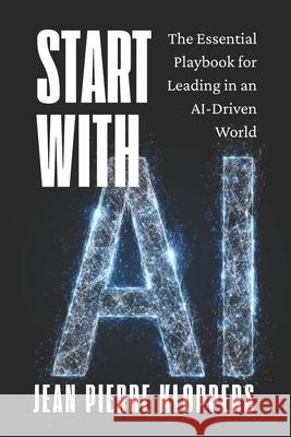 Start with AI: The Essential Playbook for Leading in an AI-Driven World Jean Pierre Kloppers 9781919251004 Edaiga Publishing