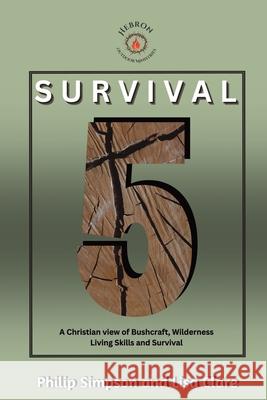 Survival 5: A Christian View of Bushcraft, Wilderness Living Skills and Survival Lisa Clare Philip Simpson 9781919253206 Hebron Outdoors