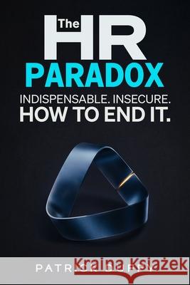 The HR Paradox: Indispensable. Insecure. How to End It Patrick Duffy 9781919268620 Vita Viri Publishing