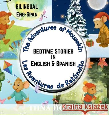 The Adventures of Mousekin: A Bilingual English-Spanish Storybook of Friendship, Kindness, and Discovery / Un Cuento Biling?e de Amistad, Bondad y Des Tiina Hoddy 9781919269368 Mistletoe Publishing