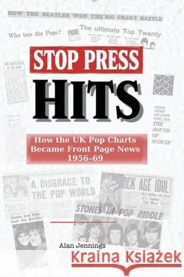Stop Press Hits - How the UK Pop Charts Became Front Page News 1956-69 Alan Jennings 9781919273723 Music and Radio Archive Press