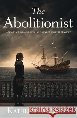 The Abolitionist: A novel of Granville Sharp's fight against slavery Kathleen McGurl 9781919274416 Kathleen McGurl