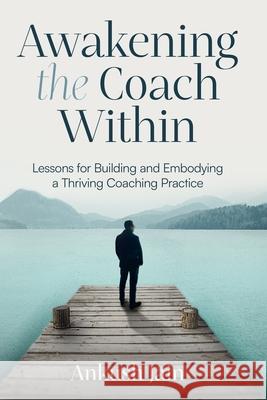 Awakening the Coach Within: My Transition from Employee to Entrepreneur Melissa Ford Ankush Jain 9781919275307
