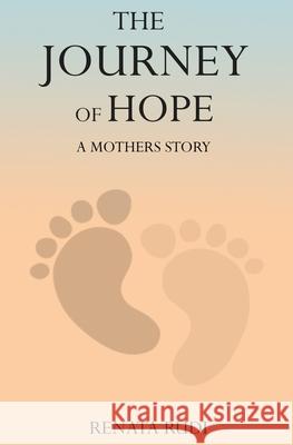 The Journey of Hope: A Mother's Story of Love, Loss, and Miracles Renata Rudi 9781919283913 Renata Rudi