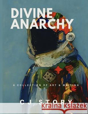 Divine Anarchy: A Collection of Art & Writing Cj Story 9781919284132 Kill Them with Color