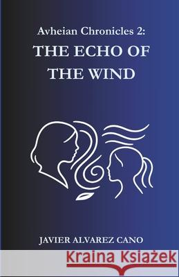 The Echo of the Wind: Avheian Chronicles - Book 2 Javier Alvare 9781919288529 Alcano-Publishing