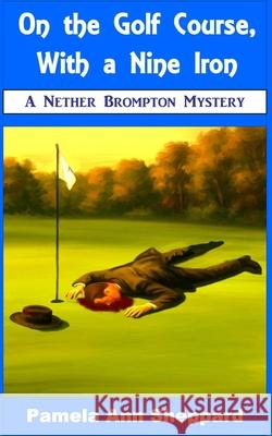 On the Golf Course, With a Nine Iron Pamela Ann Sheppard 9781919297156