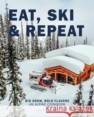 Eat, Ski & Repeat: Big Snow, Bold Flavors. An Alpine Cookbook Ewa Lubienski 9781919308807 Ewa Lubienski