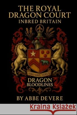 The Royal Dragon Court Inbred Britain: Dragon Bloodlines Abbe d 9781919309811 Dragon Pub.