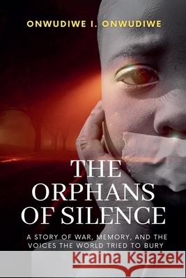 The Orphans of Silence Onwudiwe I. Onwudiwe 9781919311609 Arksilver Press
