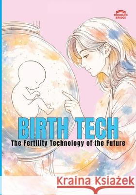 Birth Tech The Fertility Technology Of The Future Rehn                                     Whitley 9781919351704 Rhubarb Bridge Publishing