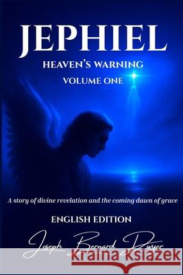 Jephiel: Heaven's Warning - Volume One Joseph Bernard Dwyer 9781919360812