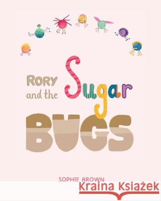 Rory And The Sugar Bugs Sophie Brown 9781919365800 Sophie Brown Publishing