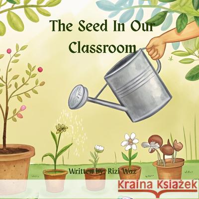 The Seed In Our Classroom Rizi Waz 9781919391717 Rizi Waz