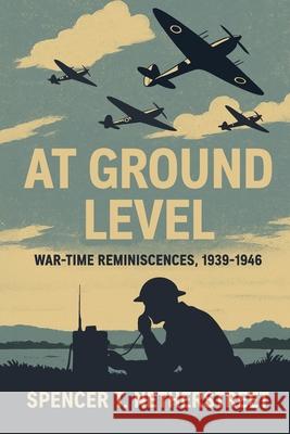 At Ground Level: War-time Reminiscences, 1939-1946 Spencer T. Netherstreet 9781919406404 Spencer T. Netherstreet