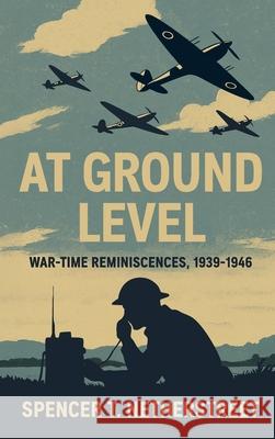 At Ground Level: War-time Reminiscences, 1939-1946 Spencer T. Netherstreet 9781919406411 Spencer T. Netherstreet