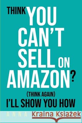 Think You CAN'T Sell On Amazon? (Think Again) I'll Show You How Anna Davidson 9781919420318