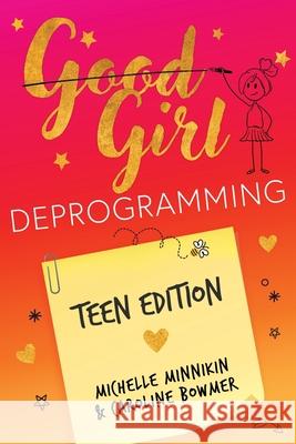 Good Girl Deprogramming - Teen Edition Michelle Minnikin Caroline Bowmer 9781919438009