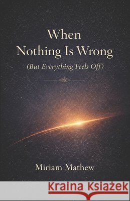 When Nothing Is Wrong (But Everything Feels Off) Mathew, Miriam 9781919441719