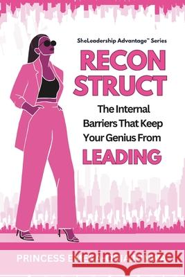 Reconstruct: The Internal Barriers That Keep Your Genius From Leading Princess Emeka-Obiajunwa Anne Atulaegwu Princess Anne Atulaegwu 9781919445816 Sutton & Briggs