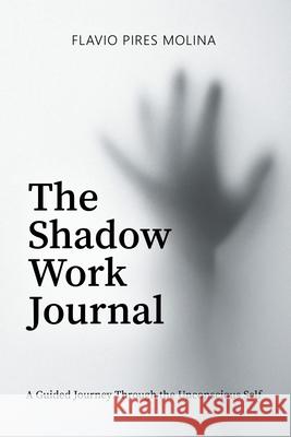 The Shadow Work Journal Flavio Pires Molina 9781919449401 Flavio Pires Molina