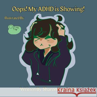 Oops! My ADHD is Showing! Sharon Reynolds Ofthe Frogs 9781919463100 Thinkers Guild Press