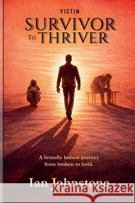 victim, SURVIVOR to THRIVER Ian Johnstone 9781919511924
